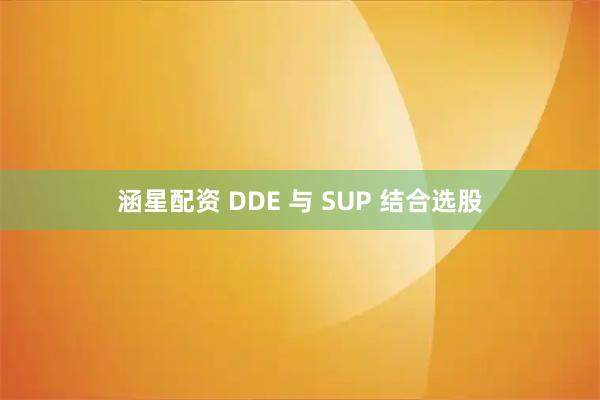 涵星配资 DDE 与 SUP 结合选股